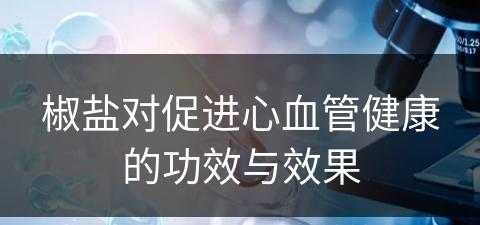 椒盐对促进心血管健康的功效与效果